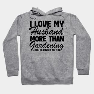 I Love My Husband More Than Gardening Funny Gardener Gift Hoodie